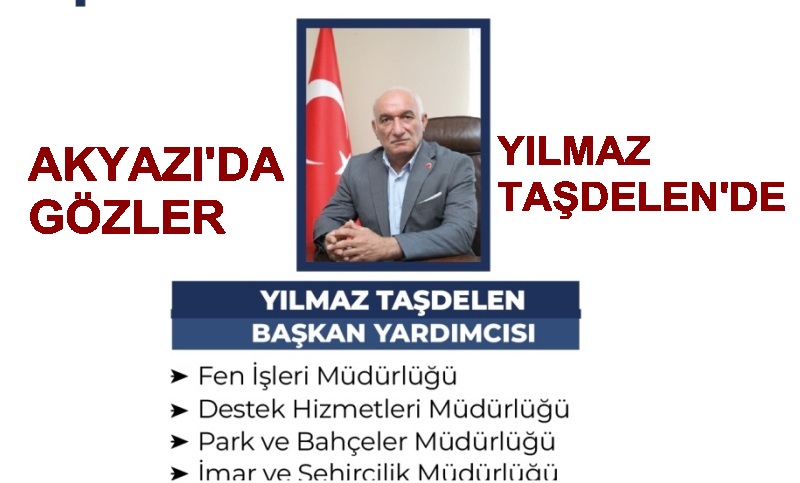 AKYAZI’DA GÖZLER BAŞKAN YARDIMCISI YILMAZ TAŞDELEN’DE 10.08.2026