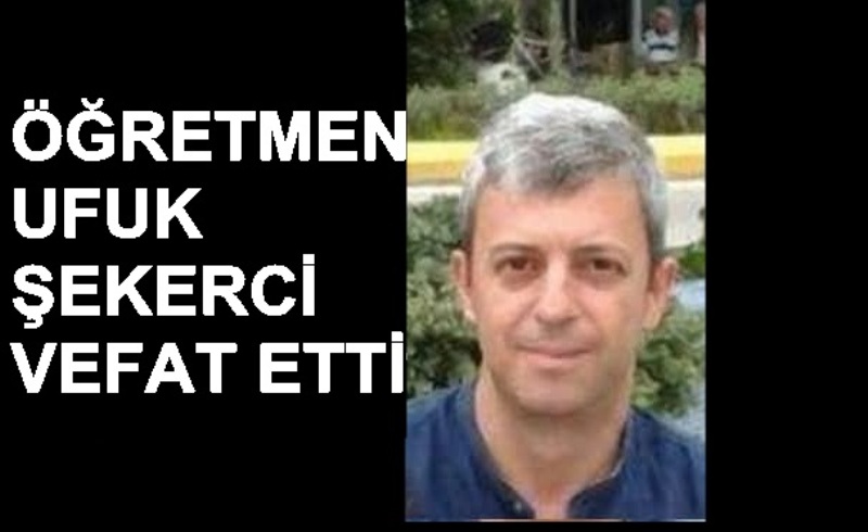 ÖĞRETMEN UFUK ŞEKERCİ VEFAT ETTİ 09.10.2026